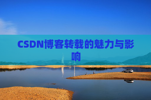 CSDN博客转载的魅力与影响